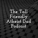 [The Tall Friendly Atheist Dad Podcast]
